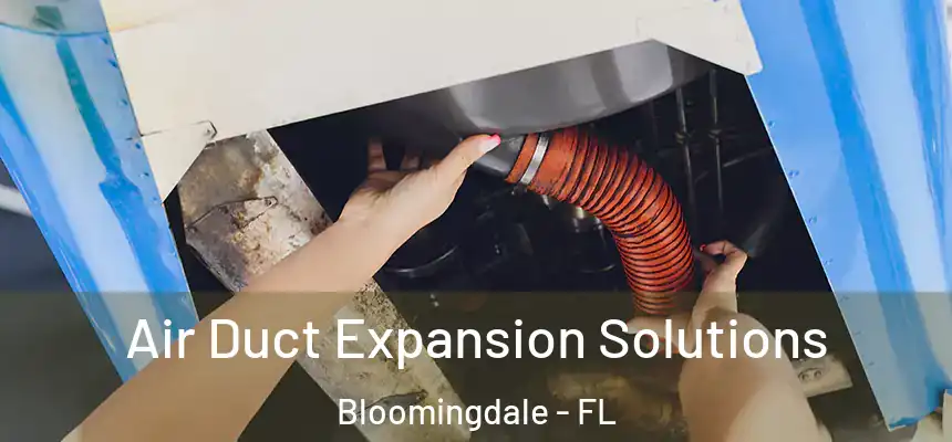 Air Duct Expansion Solutions Bloomingdale - FL