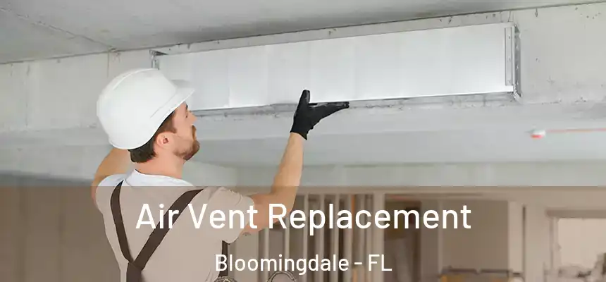 Air Vent Replacement Bloomingdale - FL